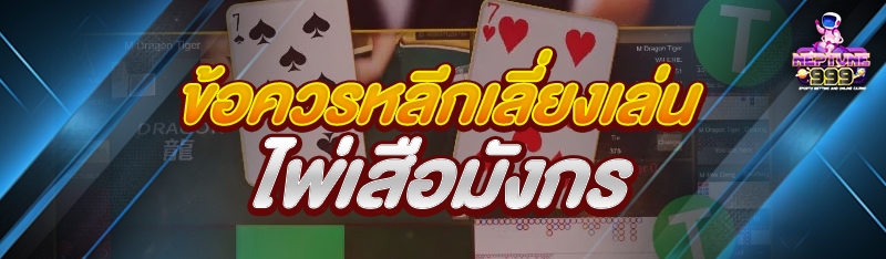 ข้อควรหลีกเลี่ยงเล่นไพ่เสือมังกร